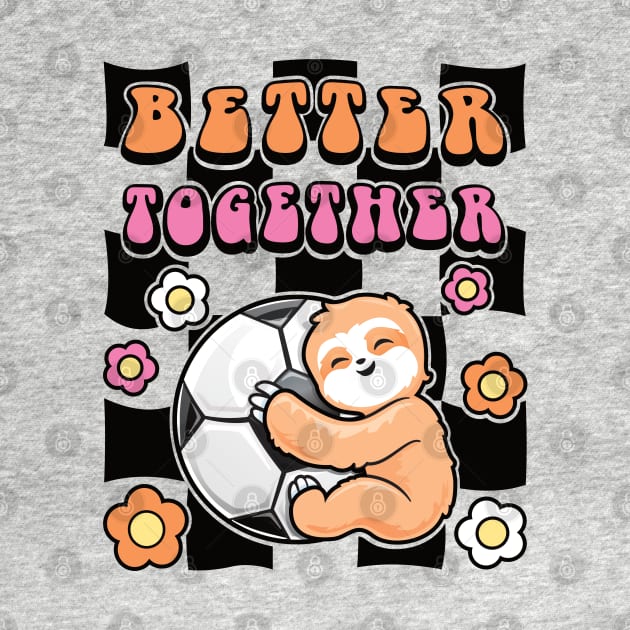 Sloth and Soccer - Better Together by PnJ